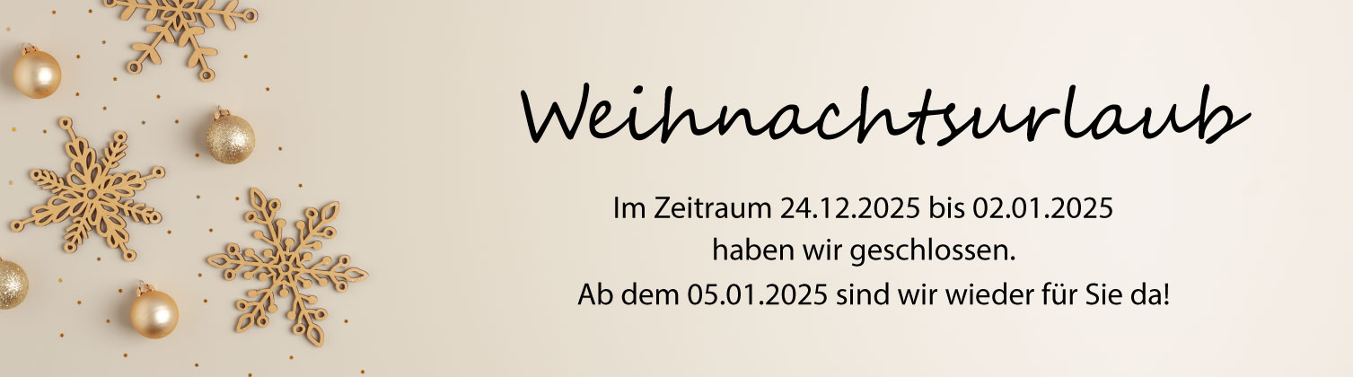 Feiertage-geschlossen-2025_26 Wir haben vom 24.12.2025 bis 02.01.2026 geschlossen. Ab dem 05.01.2026 sind wir wie gewohnt für Sie da.
